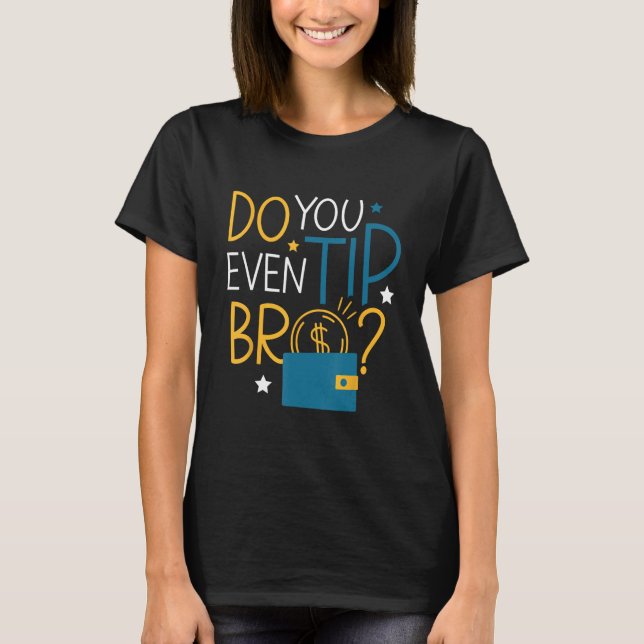 You Even Tip Bro Waiter Waitress Server T-Shirt (Front)
