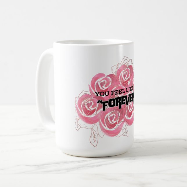 You feel like forever" coffee mug (Front Left)