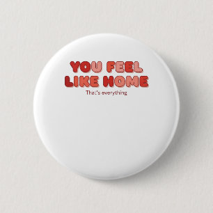 You Feel Like Home - That’s Everything 6 Cm Round Badge