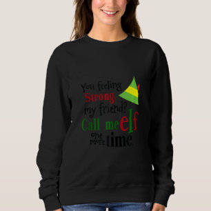 You Feeling Strong My Friend Call Me Elf One More Sweatshirt