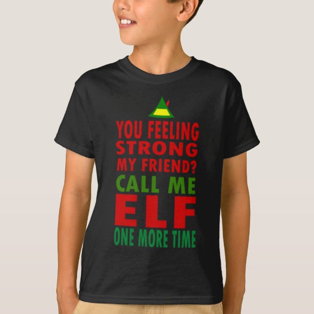 You Feeling Strong My Friend Call Me Elf One More  T-Shirt (Front)