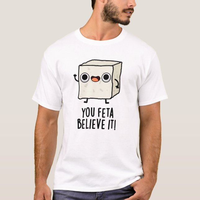 You Feta Believe It Funny Cheese Pun T-Shirt (Front)