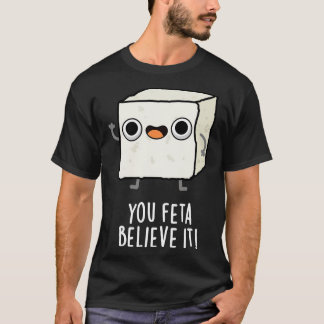 You Feta Believe It Funny Cheese Pun T-Shirt