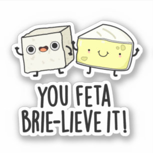 You Feta Brie-lieve It Funny Cheese Pun 