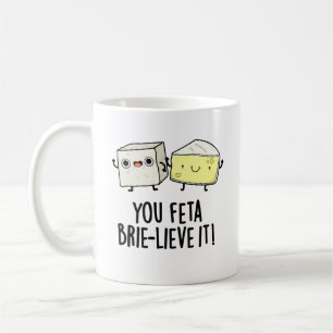 You Feta Brie-lieve It Funny Cheese Pun  Coffee Mug
