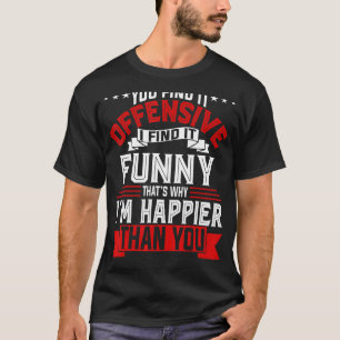 You Find It Offensive I Find It Funny! Happier T-Shirt