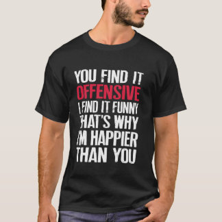 You Find It Offensive I Find It Funny Quote T-Shirt