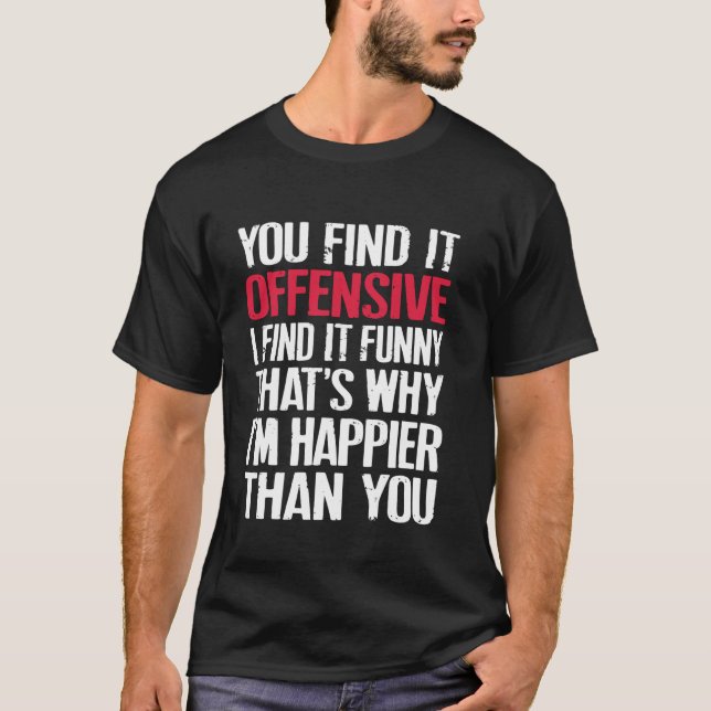 You Find It Offensive I Find It Funny Quote T-Shirt (Front)