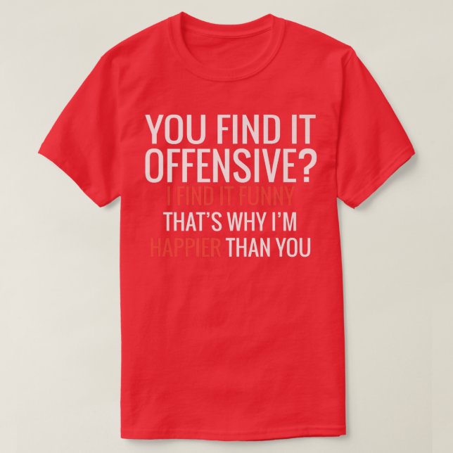 You Find It Offensive I Find It Funny That's Why I T-Shirt (Design Front)