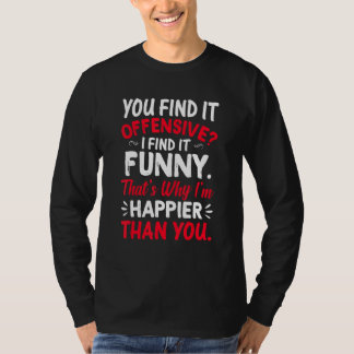 You Find It Offensive I Find It Im Happier Humour T-Shirt