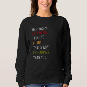 You Find It Offensive I Find It  That's Why I'm Ha Sweatshirt