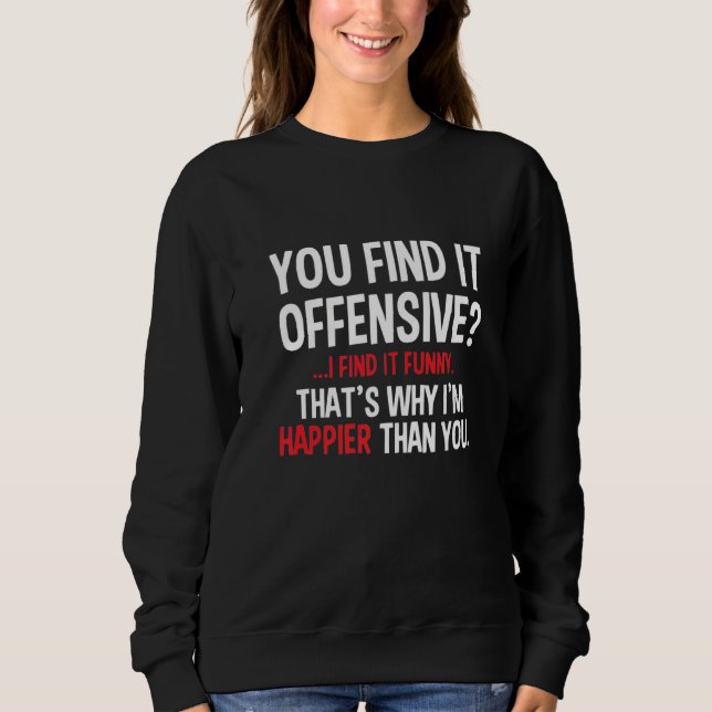 You Find It Offensive Joke Sweatshirt (Front)