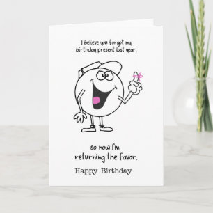 you forgot my birthday present last year  card