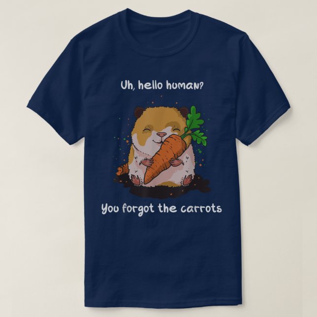You forgot the carrots funny guinea pig quote  T-Shirt (Design Front)