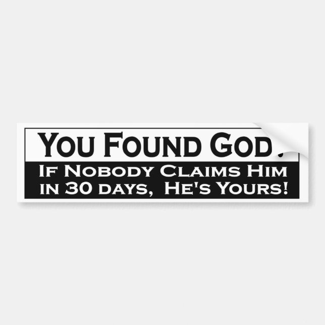 You Found God, If Nobody claims him he's yours. Bumper Sticker (Front)