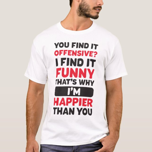 you found it offensive i found it funny that's why T-Shirt (Front)