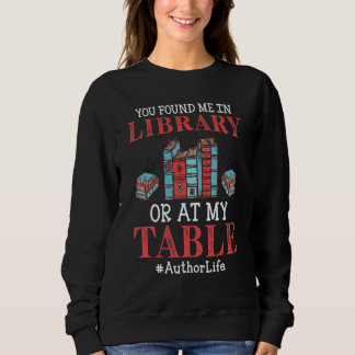 You Found Me In Library Or At My Table Writers Aut Sweatshirt