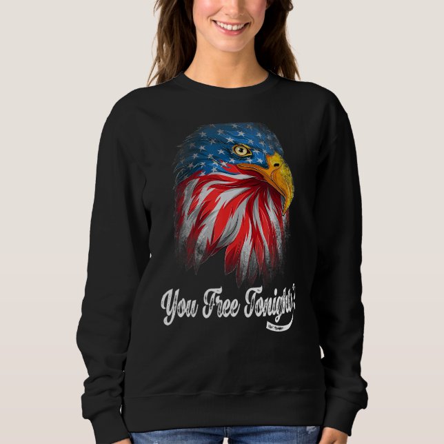 You Free Tonight Bald Eagle American Flag Happy 4t Sweatshirt (Front)