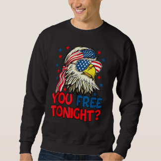 You Free Tonight Eagle American Flag 4th Of July F Sweatshirt