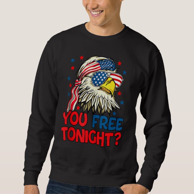 You Free Tonight Eagle American Flag 4th Of July F Sweatshirt (Front)