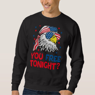You Free Tonight Eagle American Flag 4th Of July W Sweatshirt