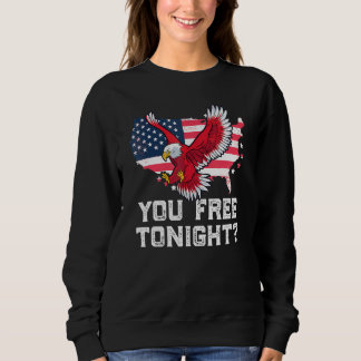 You Free Tonight   Eagle Freedom July 4th Usa Meme Sweatshirt