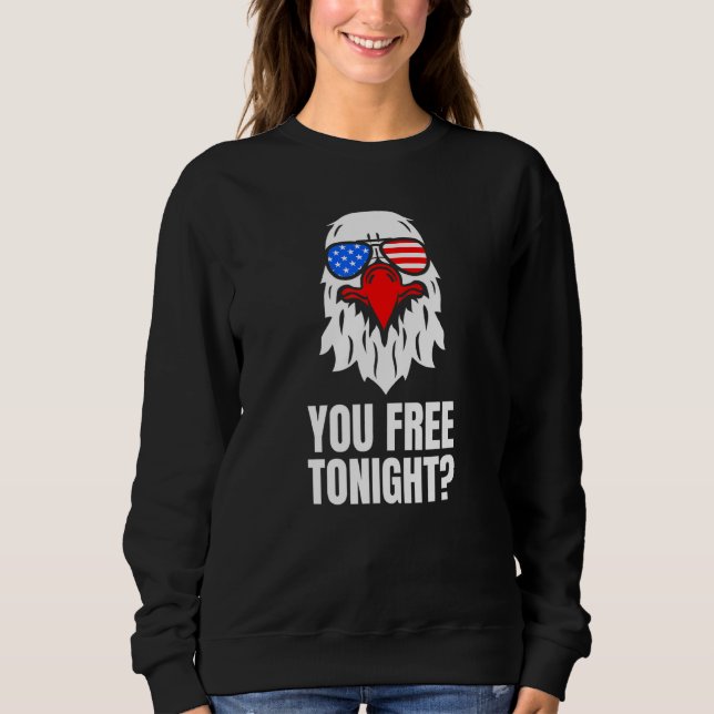 You Free Tonight Patriotic American Bald Eagle 4th Sweatshirt (Front)