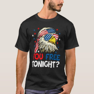 You Free Tonight Usa American Flag Patriotic Eagle T-Shirt