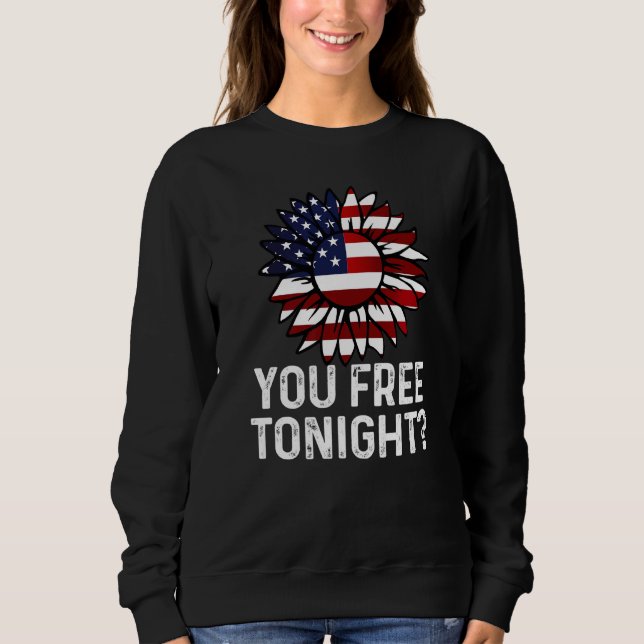 You Free Tonight Usa Patriotic Flag Sunflower 4th  Sweatshirt (Front)