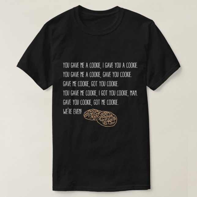 You Gave Me A Cookie Got You Cookie  T-Shirt (Design Front)