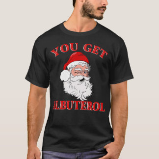 You Get Albuterol Respiratory Therapist Christmas  T-Shirt