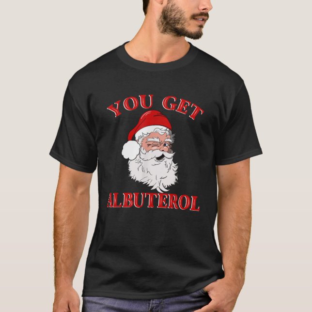 You Get Albuterol Respiratory Therapist Christmas  T-Shirt (Front)