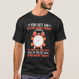 You Get An Extra Hour Today Funny Daylight Savings T-Shirt