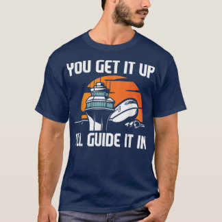 You Get It Up Ill GuideAir Traffic Controller Airc T-Shirt
