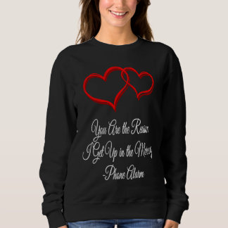 You Get Me Up Daily Valentines Day Humor 1 Sweatshirt
