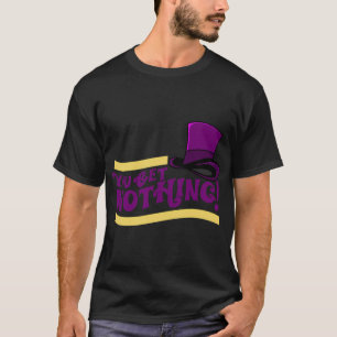 You Get Nothing! Quote T-Shirt