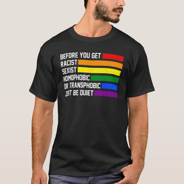 you get racist sexist homophobic quiet LGBTQ Gay P T-Shirt (Front)