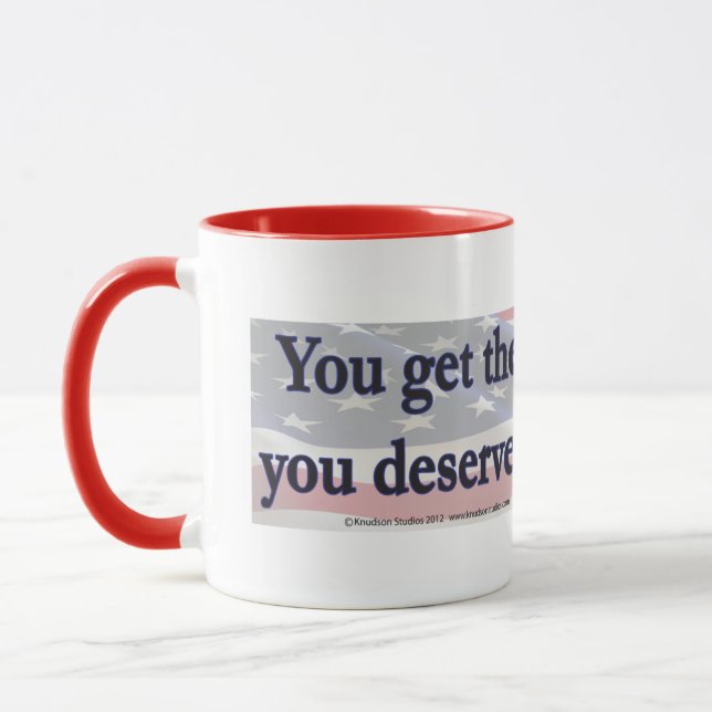 You get the Governemnt you deserve by electing it Mug (Left)