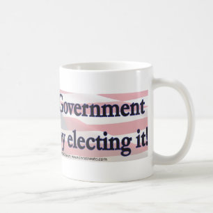 You Get The Government you deserve by electing it Coffee Mug
