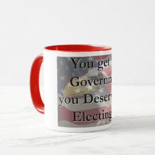You get the Government you desrve by electing it Mug