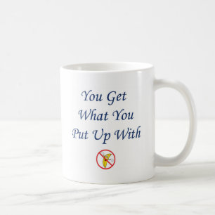 You Get What You Put Up With Coffee Mug