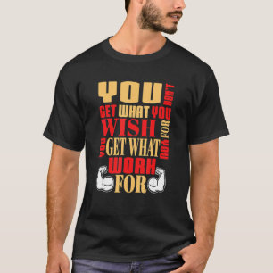 You Get What You Work Funny Workout Apparel T-Shirt