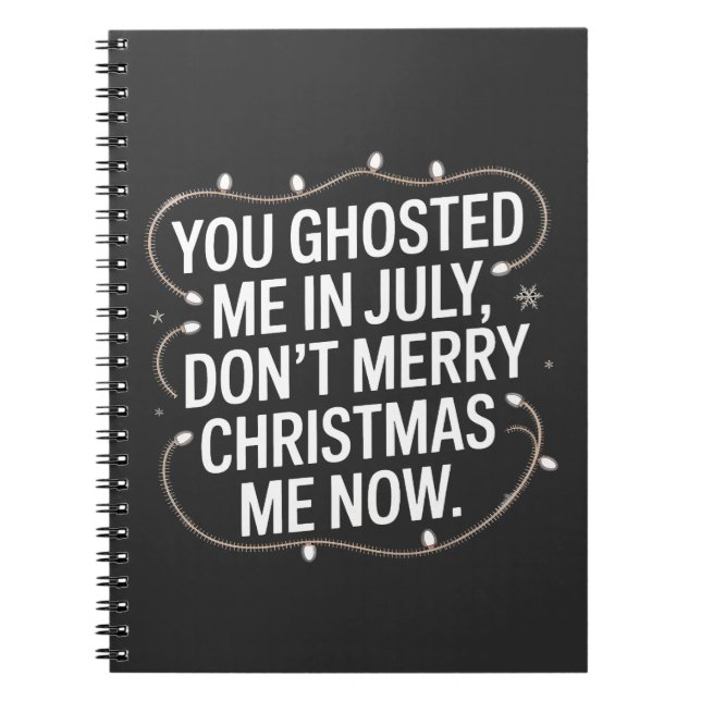 You Ghosted Me in July Don’t Merry Christmas Me Notebook (Front)