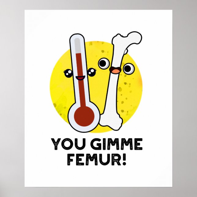 You Gimme Femur Cute Anatomy Bone Pun Poster (Front)