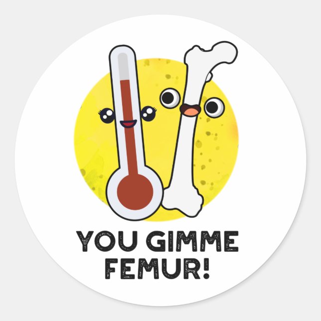 You Gimme Femur Funny Song Bone Pun  Classic Round Sticker (Front)
