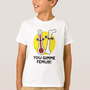 You Gimme Femur Funny Song Bone Pun  T-Shirt