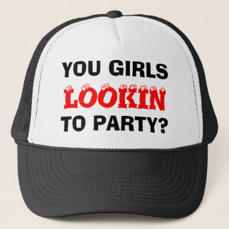 YOU GIRLS, LOOKIN, TO PARTY? TRUCKER HAT