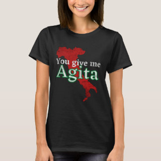 You Give Me Agita  1 T-Shirt