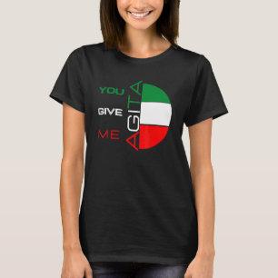 You Give Me Agita Humor Quote Italian 10 T-Shirt