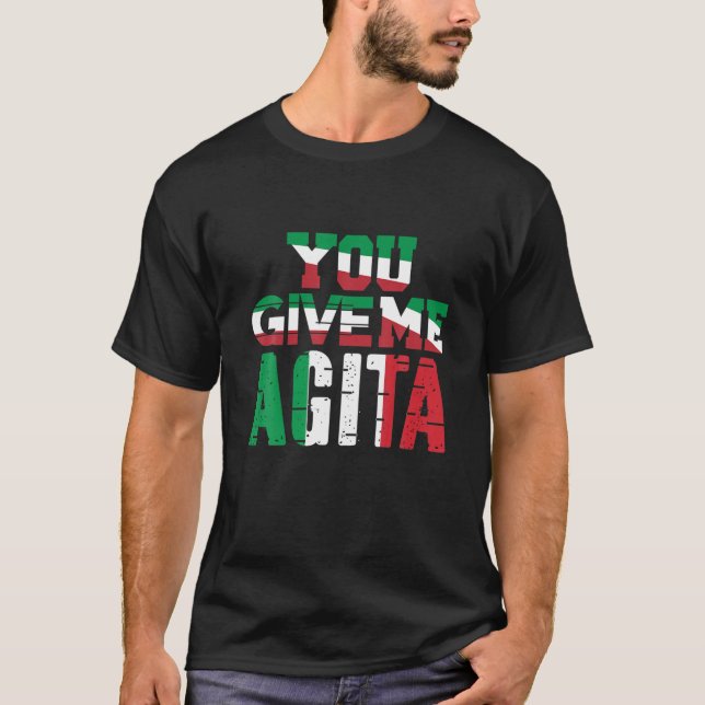 You Give Me Agita Humor Quote Italian T-Shirt (Front)